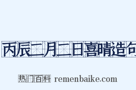 丙辰二月二日喜晴造句是什么意思的图片